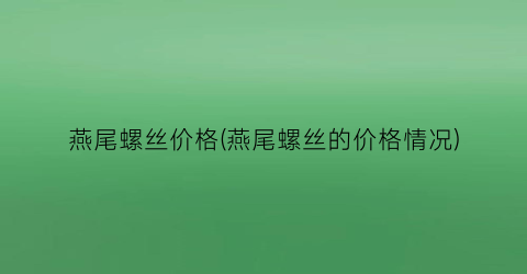 燕尾螺丝价格(燕尾螺丝的价格情况)