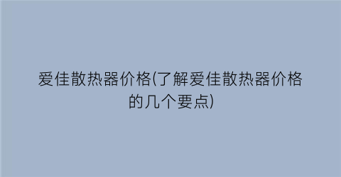 爱佳散热器价格(了解爱佳散热器价格的几个要点)