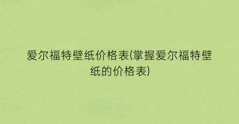 爱尔福特壁纸价格表(掌握爱尔福特壁纸的价格表)