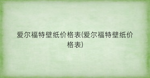 爱尔福特壁纸价格表(爱尔福特壁纸价格表)