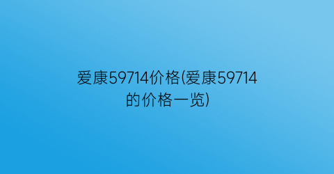 “爱康59714价格(爱康59714的价格一览)