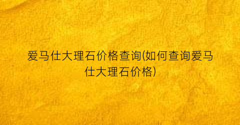 爱马仕大理石价格查询(如何查询爱马仕大理石价格)