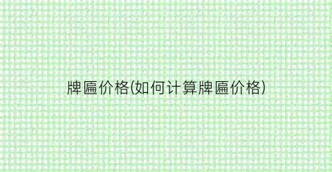 牌匾价格(如何计算牌匾价格)
