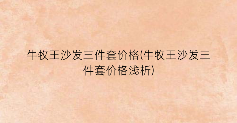 牛牧王沙发三件套价格(牛牧王沙发三件套价格浅析)