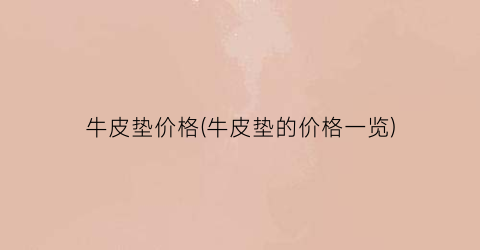 牛皮垫价格(牛皮垫的价格一览)