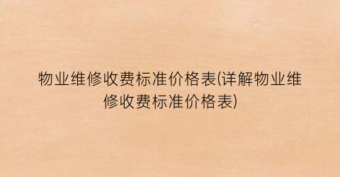 物业维修收费标准价格表(详解物业维修收费标准价格表)