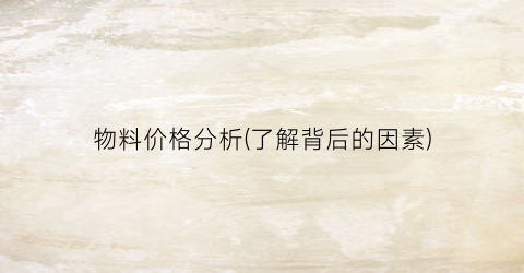 物料价格分析(了解背后的因素)