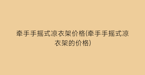 牵手手摇式凉衣架价格(牵手手摇式凉衣架的价格)