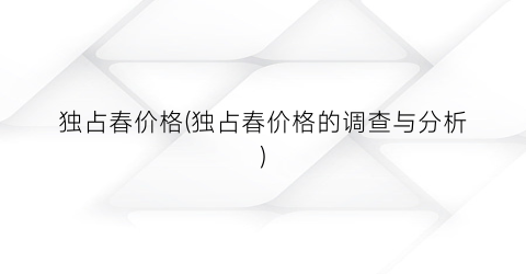 独占春价格(独占春价格的调查与分析)
