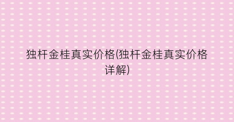 独杆金桂真实价格(独杆金桂真实价格详解)