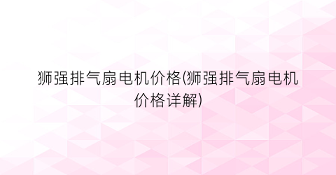 狮强排气扇电机价格(狮强排气扇电机价格详解)