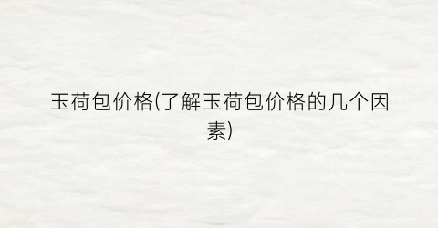玉荷包价格(了解玉荷包价格的几个因素)