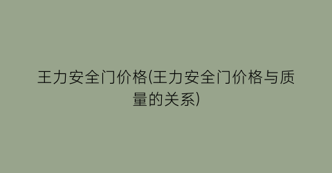 王力安全门价格(王力安全门价格与质量的关系)
