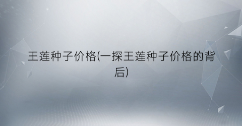 王莲种子价格(一探王莲种子价格的背后)