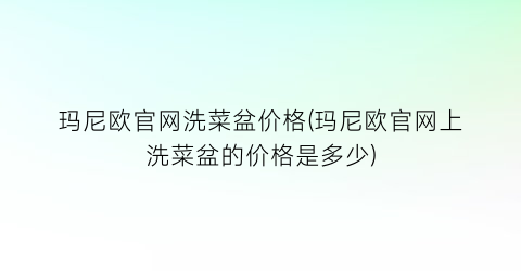 玛尼欧官网洗菜盆价格(玛尼欧官网上洗菜盆的价格是多少)