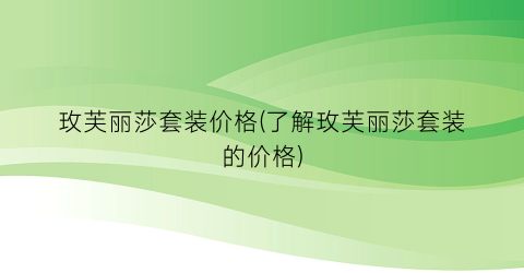 玫芙丽莎套装价格(了解玫芙丽莎套装的价格)