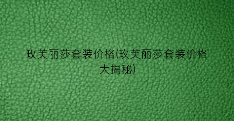 玫芙丽莎套装价格(玫芙丽莎套装价格大揭秘)