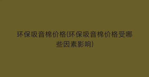 环保吸音棉价格(环保吸音棉价格受哪些因素影响)