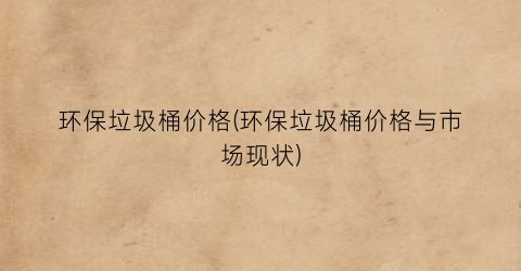 环保垃圾桶价格(环保垃圾桶价格与市场现状)