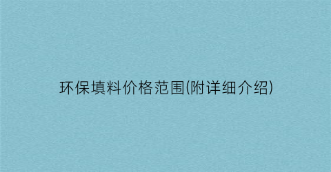 环保填料价格范围(附详细介绍)