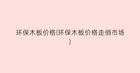 环保木板价格(环保木板价格走俏市场)