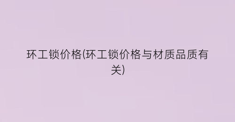 环工锁价格(环工锁价格与材质品质有关)