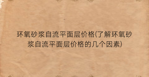 环氧砂浆自流平面层价格(了解环氧砂浆自流平面层价格的几个因素)