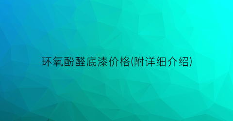 环氧酚醛底漆价格(附详细介绍)