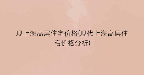 现上海高层住宅价格(现代上海高层住宅价格分析)