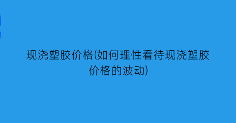 现浇塑胶价格(如何理性看待现浇塑胶价格的波动)
