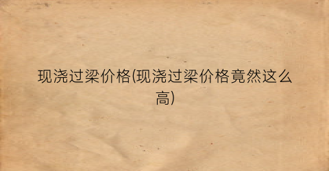 “现浇过梁价格(现浇过梁价格竟然这么高)