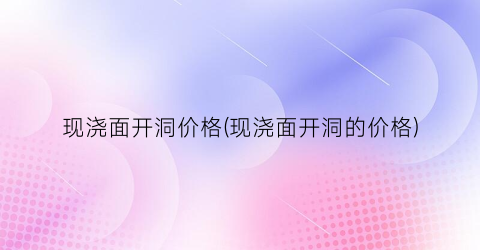 “现浇面开洞价格(现浇面开洞的价格)