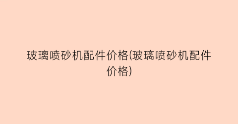 玻璃喷砂机配件价格(玻璃喷砂机配件价格)
