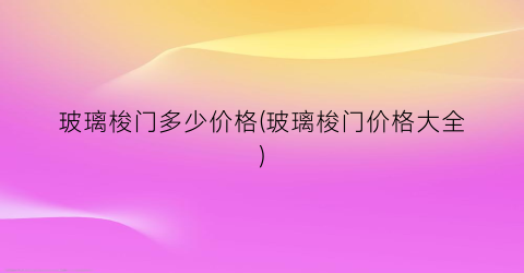 玻璃梭门多少价格(玻璃梭门价格大全)