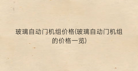 玻璃自动门机组价格(玻璃自动门机组的价格一览)