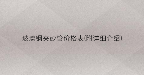 玻璃钢夹砂管价格表(附详细介绍)