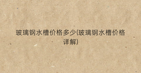 玻璃钢水槽价格多少(玻璃钢水槽价格详解)
