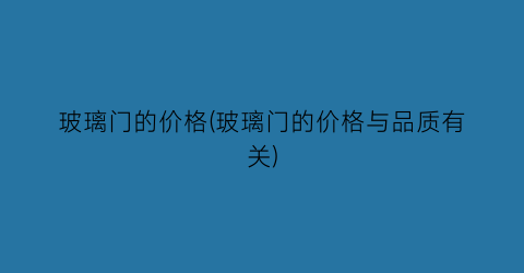 玻璃门的价格(玻璃门的价格与品质有关)