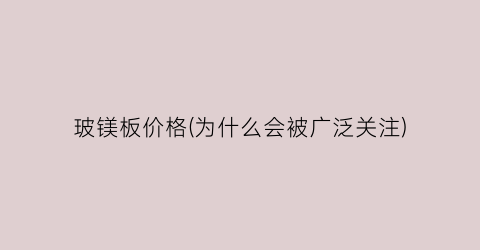 “玻镁板价格(为什么会被广泛关注)