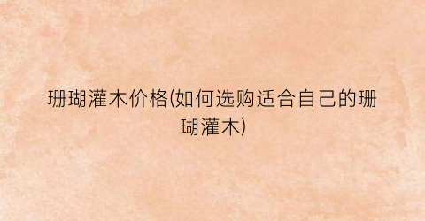 珊瑚灌木价格(如何选购适合自己的珊瑚灌木)