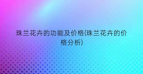 珠兰花卉的功能及价格(珠兰花卉的价格分析)