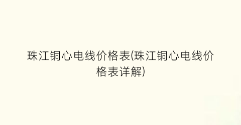 珠江铜心电线价格表(珠江铜心电线价格表详解)