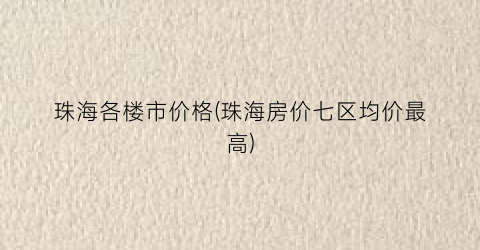 珠海各楼市价格(珠海房价七区均价最高)