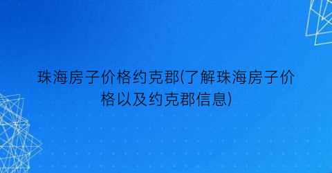 珠海房子价格约克郡(了解珠海房子价格以及约克郡信息)