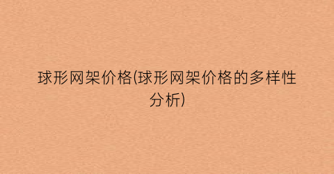 球形网架价格(球形网架价格的多样性分析)