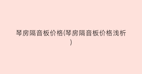 琴房隔音板价格(琴房隔音板价格浅析)