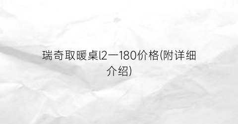 瑞奇取暖桌l2一180价格(附详细介绍)