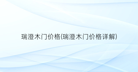 瑞澄木门价格(瑞澄木门价格详解)
