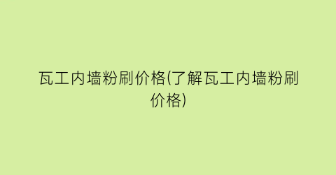 瓦工内墙粉刷价格(了解瓦工内墙粉刷价格)