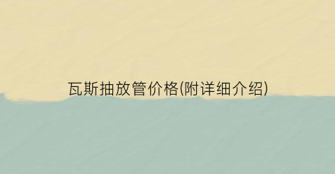 瓦斯抽放管价格(附详细介绍)